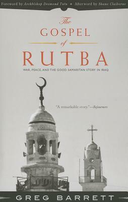 The Gospel of Rutba: War, Peace, and the Good Samaritan Story in Iraq by Greg Barrett