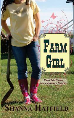 Farm Girl: Rural Life Humor from a Farmer's Daughter by Shanna Hatfield