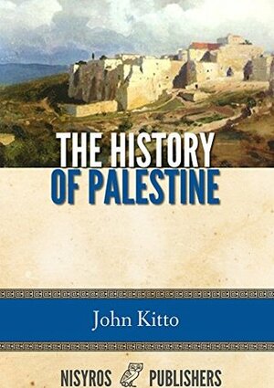 The History of Palestine by John Kitto
