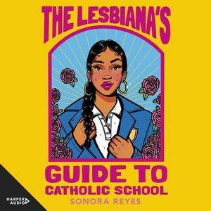 The Lesbiana's Guide to Catholic School by Sonora Reyes