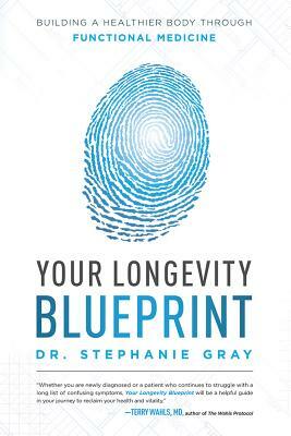 Your Longevity Blueprint: Building a Healthier Body Through Functional Medicine by Stephanie Gray