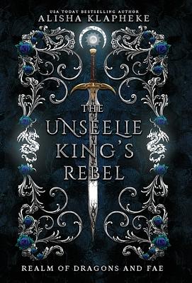 The Unseelie King's Rebel by Alisha Klapheke