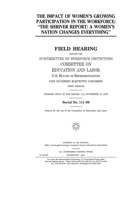 The impact of women's growing participation in the workforce: "The Shriver report: a women's nation changes everything" by United S. Congress, Committee on Education and Labo (house), United States House of Representatives