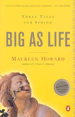 Big as Life: Three Tales for Spring by Maureen Howard