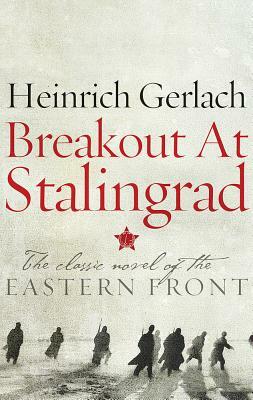 Breakout at Stalingrad: The Classic Novel of the Eastern Front by Heinrich Gerlach