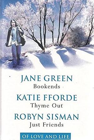 Of Love and Life: Bookends / Thyme Out / Just Friends by Jane Green, Katie Fforde, Robyn Sisman