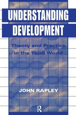 Understanding Development: Theory and Practice in the Third World by John Rapley