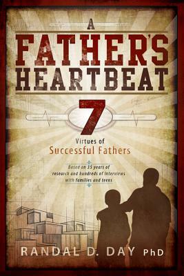 A Father's Heartbeat: 7 Virtues of Successful Fathers by Randal D. Day