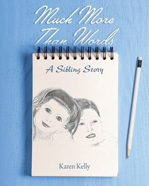 Much More Than Words: A Sibling Story by Karen Kelly