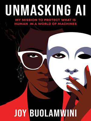 Unmasking AI: My Mission to Protect What Is Human in a World of Machines by Joy Buolamwini