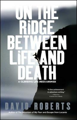 On the Ridge Between Life and Death: A Climbing Life Reexamined by David Roberts
