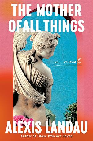 The Mother of All Things by Alexis Landau
