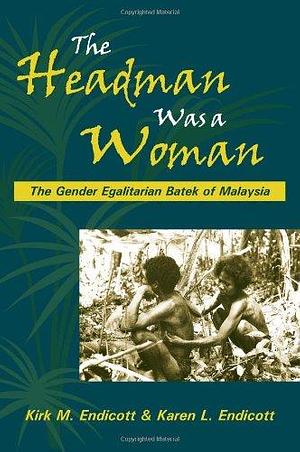 The Headman was a Woman: The Gender Egalitarian Batek of Malaysia, Volume 1 by Karen Lampell Endicott, Kirk M. Endicott