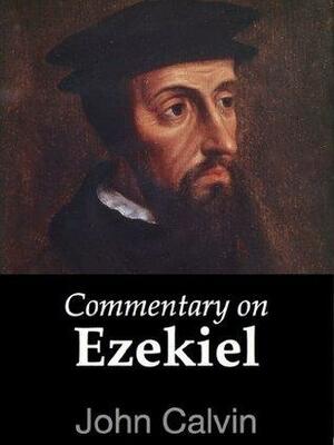 Commentary on Ezekiel by John Calvin