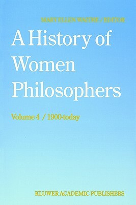 A History of Women Philosophers: Contemporary Women Philosophers, 1900-Today by 