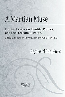 A Martian Muse: Further Essays on Identity, Politics, and the Freedom of Poetry by Reginald Shepherd