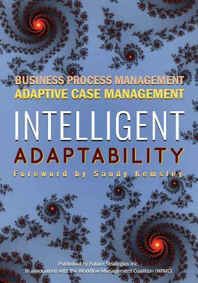 Intelligent Adaptability: Business Process Management, Adaptive Case Management by Nathaniel Palmer