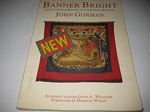 Banner Bright: An Illustrated History of Trade Union Banners by John Gorman
