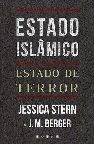 Estado Islâmico: Estado de Terror by Pedro Carvalho e Guerra, Jessica Stern, J.M. Berger, Rita Carvalho e Guerra