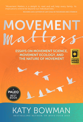 Movement Matters: Essays on Movement Science, Movement Ecology, and the Nature of Movement by Katy Bowman