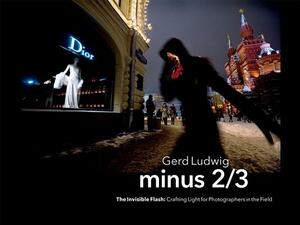 Minus 2/3 - The Invisible Flash: Crafting Light for Photographers in the Field by Gerd Ludwig