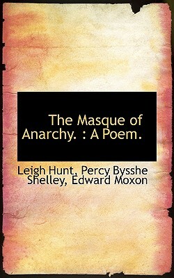 The Masque of Anarchy.: A Poem. by Edward Moxon, Leigh Hunt, Percy Bysshe Shelley