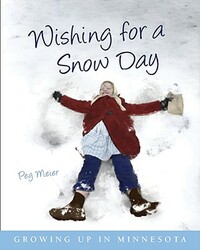 Wishing for a Snow Day: Growing Up in Minnesota by Peg Meier