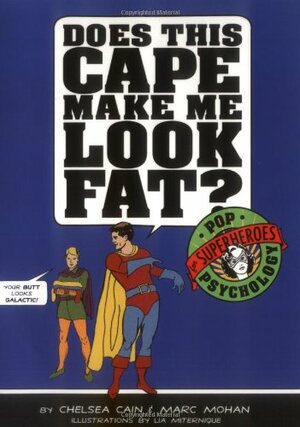 Does This Cape Make Me Look Fat?: Pop Psychology for Superheroes by Marc Mohan, Chelsea Cain
