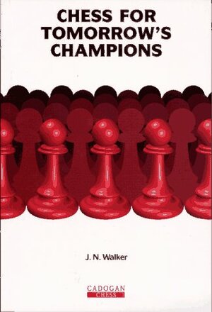 Chess For Tomorrow's Champions by J.N. Walker