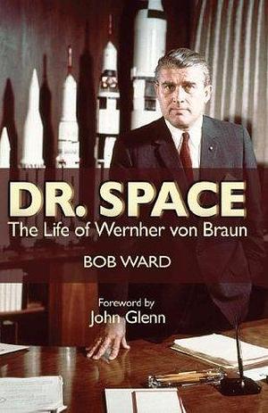 Dr. Space: The Life of Wernher von Braun by Robinson J Ward, Robinson J Ward, John Glenn