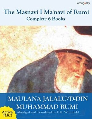 The Masnavi I Manavi of Rumi Complete 6 Books by E.H. Whinfield, Rumi