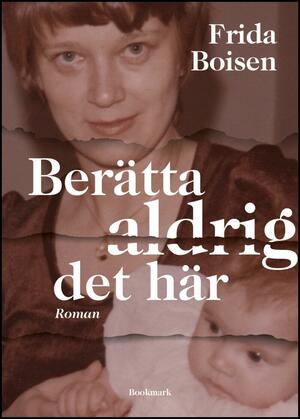 Berätta aldrig det här by Frida Boisen