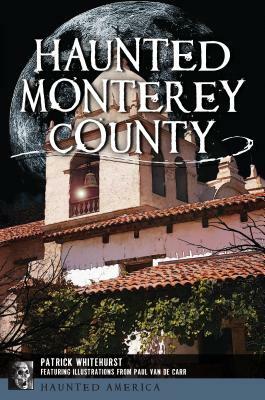 Haunted Monterey County by Patrick Whitehurst