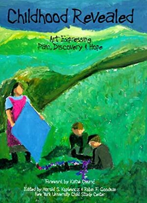 Childhood Revealed: Art Expressing Pain, Discovery & Hope by Harold Koplewicz, Robin F. Goodman