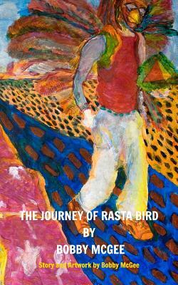 The Journey of Rasta Bird by Bobby McGee