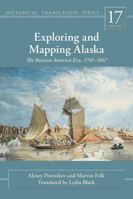 Exploring and Mapping Alaska: The Russian America Era, 1741-1867 by Marvin Falk, Alexey Postnikov