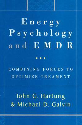 Energy Psychology and EMDR: Combining Forces to Optimize Treatment by Michael Galvin, John Hartung