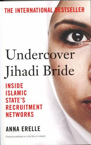 Undercover Jihadi Bride: Inside Islamic State's Recruitment Networks by Anna Erelle