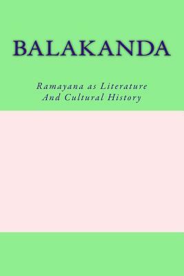 Balakanda: Ramayana as Literature And Cultural History by Varadaraja V. Raman