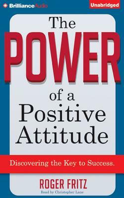 The Power of a Positive Attitude: Discovering the Key to Success by Roger Fritz