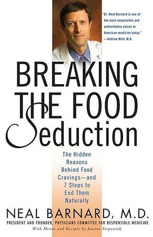Breaking the Food Seduction: The Hidden Reasons Behind Food Cravings---And 7 Steps to End Them Naturally by Joanne Stepaniak, Neal D. Barnard