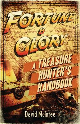 Fortune and Glory: A Treasure Hunter's Handbook by David McIntee