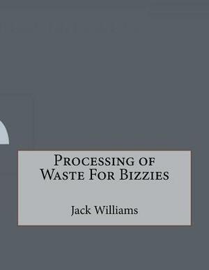 Processing of Waste For Bizzies by Jack Williams