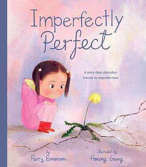 Imperfectly Perfect: A story that cherishes beauty in imperfection by Perry Emerson
