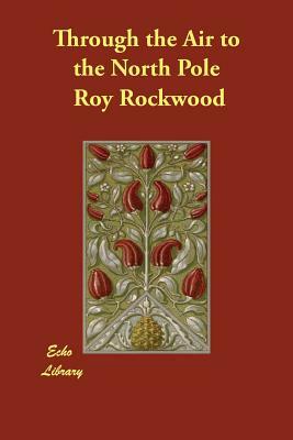 Through the Air to the North Pole by Roy Rockwood
