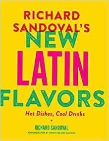 Richard Sandoval's New Latin Flavors: Hot Dishes, Cool Drinks by Penny De Los Santos, Richard Sandoval