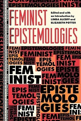 Feminist Epistemologies by Linda Martín Alcoff, Elizabeth Potter