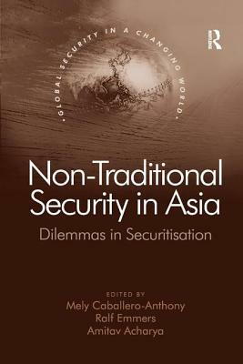 Non-Traditional Security in Asia: Dilemmas in Securitization by Ralf Emmers