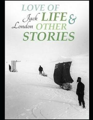 Love of Life & Other Stories (Annotated) by Jack London