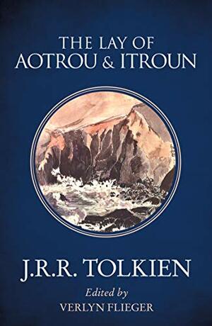 The Lay of Aotrou and Itroun by J.R.R. Tolkien, Christopher Tolkien, Verlyn Flieger